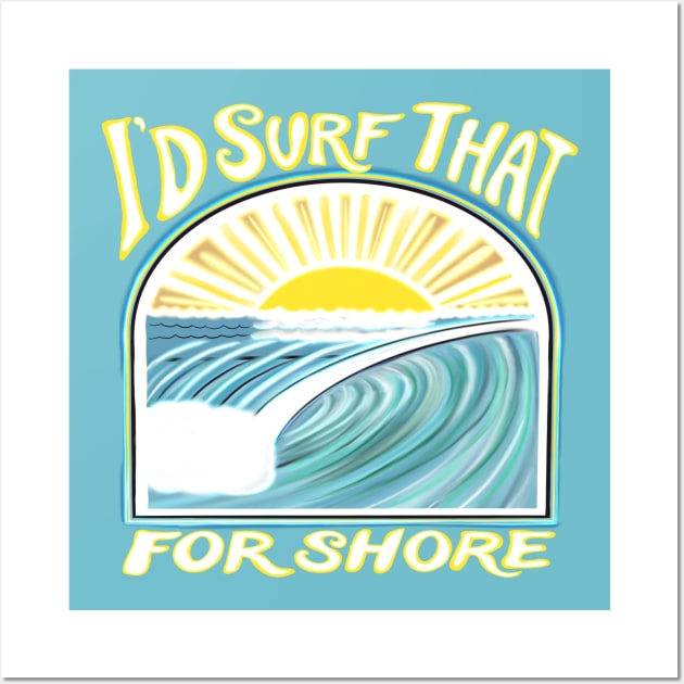 I’d surf that for shore - funny punny surfing quotes Wall Art by BrederWorks